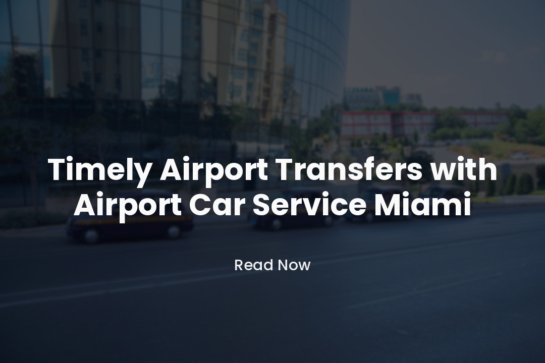 Timely Airport Transfers with Airport Car Service Miami