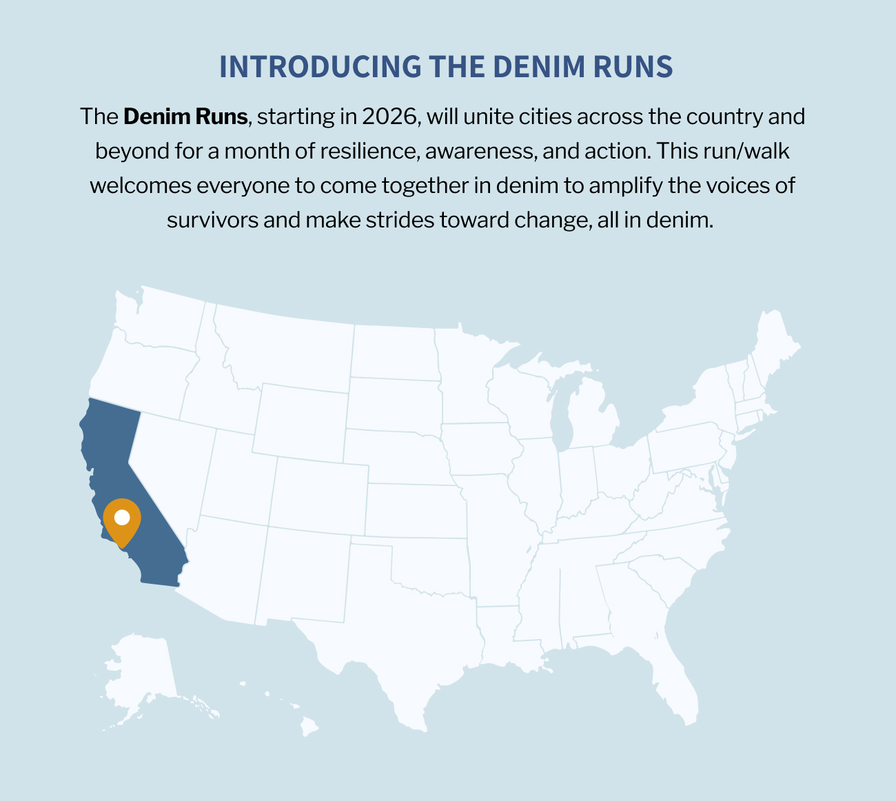 The Denim Runs, starting in 2026, will unite cities across the country and beyond for a month of resilience, awareness, and action. This run/walk welcomes everyone to come together in denim to amplify the voices of survivors and make strides toward change, all in denim.