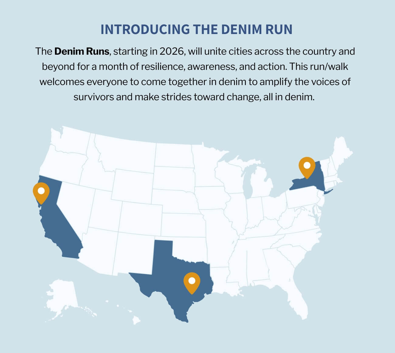 The Denim Runs, starting in 2026, will unite cities across the country and beyond for a month of resilience, awareness, and action. This run/walk welcomes everyone to come together in denim to amplify the voices of survivors and make strides toward change, all in denim.
