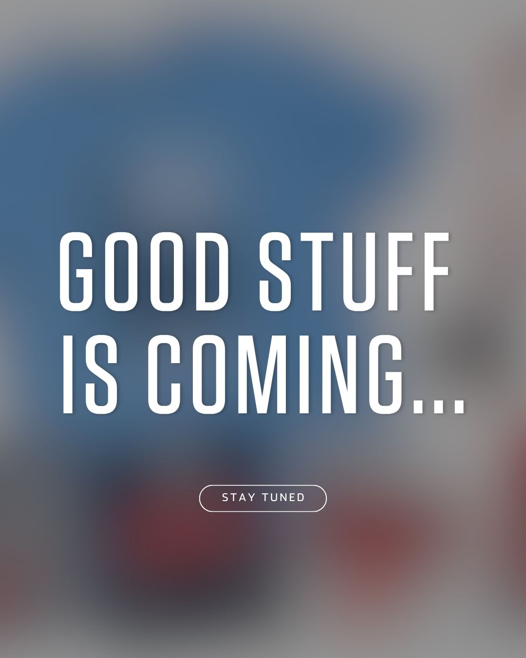 Good Stuff is coming...